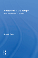 Massacres in the Jungle: Ixcan, Guatemala, 1975-1982 0367011131 Book Cover