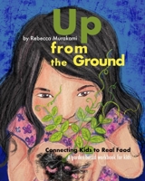 Up from the Ground: Connecting Kids to Real Food, a garden-based workbook for kids 1734399503 Book Cover