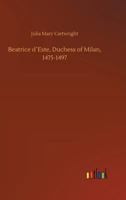 Beatrice D�este, Duchess of Milan, 1475-1497 3734028930 Book Cover