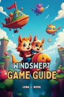 WINDSWEPT GAME GUIDE: In-Depth Strategies, Expert Tips, and Ultimate Walkthroughs for Casual Seekers and Hardcore Adventurers Alike B0G4VD3962 Book Cover