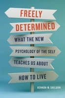 Freely Determined: What the New Psychology of the Self Teaches Us About How to Live 1541620364 Book Cover