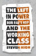 The Left in Power: Bob Rae's NDP and the Working Class 1771136677 Book Cover