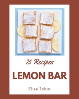 75 Lemon Bar Recipes: Start a New Cooking Chapter with Lemon Bar Cookbook! B08P4NPFV7 Book Cover