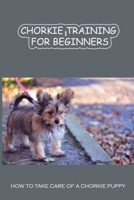 Chorkie Training For Beginners: How To Take Care Of A Chorkie Puppy: Chorkie Potty Training B09C2PZ1VV Book Cover