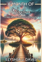A Month of Wisdom: 31 Daily Affirmations Inspired By Proverbs B0DWKNGVYR Book Cover