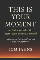 This Is Your Moment: An Invitation to Let Go, Begin Again, and Live as Yourself B0FQ2M8127 Book Cover