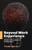 Beyond Work Experience: Hidden Life Lessons in Employment B0CKKZYPPD Book Cover
