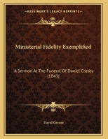 Ministerial Fidelity Exemplified: A Sermon At The Funeral Of Daniel Crosby (1843) 0530422603 Book Cover