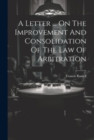 A Letter ... On The Improvement And Consolidation Of The Law Of Arbitration 1022651315 Book Cover