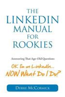 The Linkedin Manual for Rookies: Answering the Age-Old Question: Okay, I'm on Linkedin ... Now What Do I Do 1938015509 Book Cover
