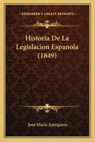 Historia De La Legislacion Espanola (1849) 1160118299 Book Cover