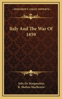 Italy and the war of 1859, with biographical notices of sovereigns, statesmen, and military commanders ; description and statistics of the country ; causes of the war 1163243558 Book Cover