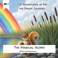 Vol. 1 - The Adventures of Pip, the Brave Squirrel - The Magical Acorn B0GR8J422Q Book Cover