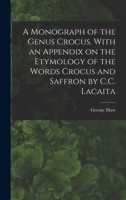 A Monograph of the Genus Crocus. With an Appendix on the Etymology of the Words Crocus and Saffron by C.C. Lacaita 1016425120 Book Cover