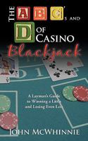 The A B C's and D of Casino Blackjack: A Layman's Guide to Winning a Little and Losing Even Less 1452053464 Book Cover