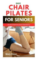 CHAIR PILATES FOR BEGINNERS: How to Perform Effective Pilate Workout Positions While Sitting B0CTYY793X Book Cover