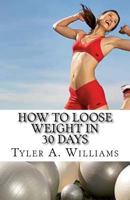 How to Loose Weight in 30 Days: The Best Weight Loss Secrets of the Century 1497458927 Book Cover