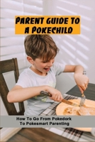 Parent Guide To A PokéChild: How To Go From Pokedork To Pokesmart Parenting: Game Addiction Treatment B091DWWCT6 Book Cover