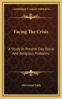 Facing the Crisis; A Study in Present Day Social and Religious Problems 0548512736 Book Cover