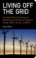 Living off the Grid: A Simple Guide to Creating and Maintaining a Self-Reliant Supply of Energy, Water, Shelter and More 1602393168 Book Cover