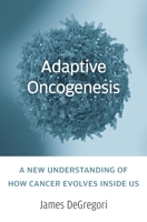 Adaptive Oncogenesis: A New Understanding of How Cancer Evolves Inside Us 0674545397 Book Cover