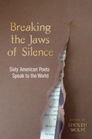 Breaking the Jaws of Silence: Sixty American Poets Speak to the World 1557286299 Book Cover