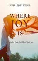Where Joy Is: Finding Joy in the Midst of Suffering B0BS1V5C7D Book Cover