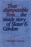 That Disreputable Firm...: The Inside Story of Slater & Gordon 0522847870 Book Cover