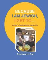 Because I Am Jewish, I Get To...: A Child's Celebration of Jewish Life 179630980X Book Cover