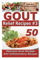 Gout Relief Recipes 3 - 50 Delicious Gout Recipes - Anti Inflammatory Recipes (Gout Be Gone, Gout, Gout Cookbook 1535204796 Book Cover