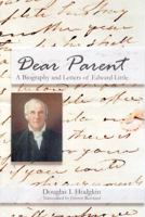 Dear Parent: A Biography and Letters of Edward Little 0974626155 Book Cover