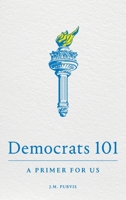 Democrats 101: A Primer for Us 1737251302 Book Cover