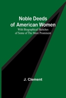 Noble Deeds of American Women; With Biographical Sketches of Some of the More Prominent 935690765X Book Cover
