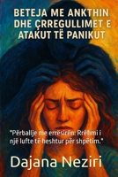 Beteja Me Ankthin Dhe Crregullimet E Atakut Te Panikut: "Përballje me errësirën: Rrëfimi i një lufte të heshtur për shpëtim." (Albanian Edition) B0F81P2G2H Book Cover