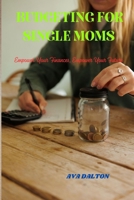 Budgeting for Single Moms: Empower Your Finances, Empower Your Future B0FG2VQ8N2 Book Cover