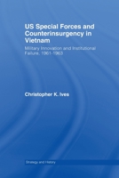 US Special Forces and Counterinsurgency in Vietnam: Military Innovation and Institutional Failure, 1961-63 0415654726 Book Cover