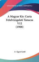 A Magyar Kir. Curia Felulvizsgalati Tanacsa V12 (1908) 116027777X Book Cover