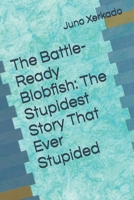 The Battle-Ready Blobfish: The Stupidest Story That Ever Stupided B0DR99B36T Book Cover