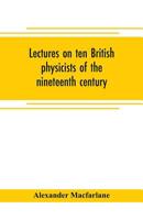 Lectures on Ten British Physicists of the Nineteenth Century 9353705134 Book Cover