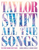 Taylor Swift All the Songs: The Story Behind Every Track 0762489294 Book Cover