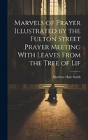 Marvels of Prayer Illustrated by the Fulton Street Prayer Meeting With Leaves From the Tree of Lif 1022153196 Book Cover