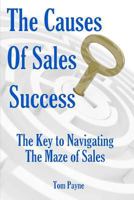 The Causes of Sales Success: The Key to Navigating the Maze of Sales 1480224634 Book Cover