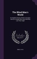 The Blind Man's World, An English Version Of Entre Aveugles: Advice To People Who Have Recently Lost Their Sight 1120729912 Book Cover