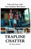 Trapline Chatter: Life and Love with 'Last Alaskan' Bob Harte 1637470134 Book Cover