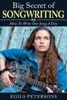 Big Secret of Songwriting: How to Write One Song a Day 1505685702 Book Cover