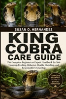 KING COBRA CARE GUIDE: The Complete Beginner-to-Expert Handbook for Safe Housing, Feeding, Behavior, Health, Handling, and Responsible Ownership B0HDJWHZPG Book Cover