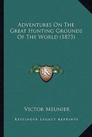 Adventures of the Great Hunting Grounds of the World 1017523029 Book Cover