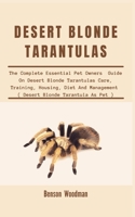 DESERT BLONDE TARANTULAS: The Complete Essential Pet Owners Guide On Desert Blonde Tarantulas Care, Training, Housing, Diet And Management B08STPRLKH Book Cover