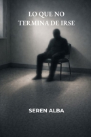 Lo que no termina de irse: Cinco relatos de ficción literaria sobre lo que permanece (Spanish Edition) B0GGN1C3G7 Book Cover