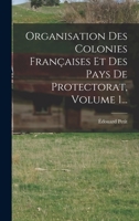 Organisation Des Colonies Françaises Et Des Pays De Protectorat, Volume 1... 1018708391 Book Cover
